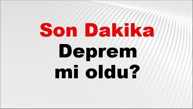 AFAD ve Kandilli Rasathanesi 7 Ağustos 2026 Son Depremler Listesi